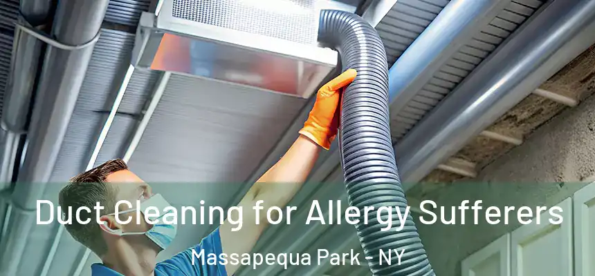 Duct Cleaning for Allergy Sufferers Massapequa Park - NY
